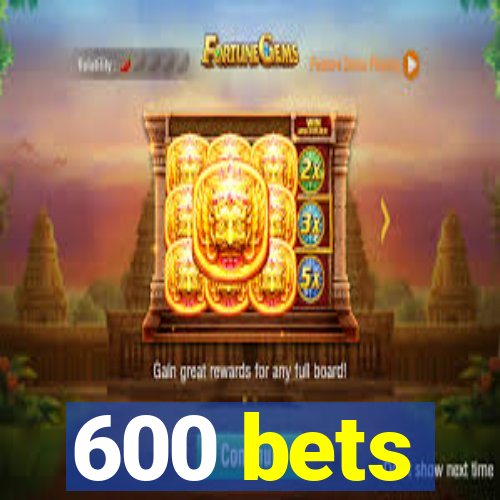 600 bets